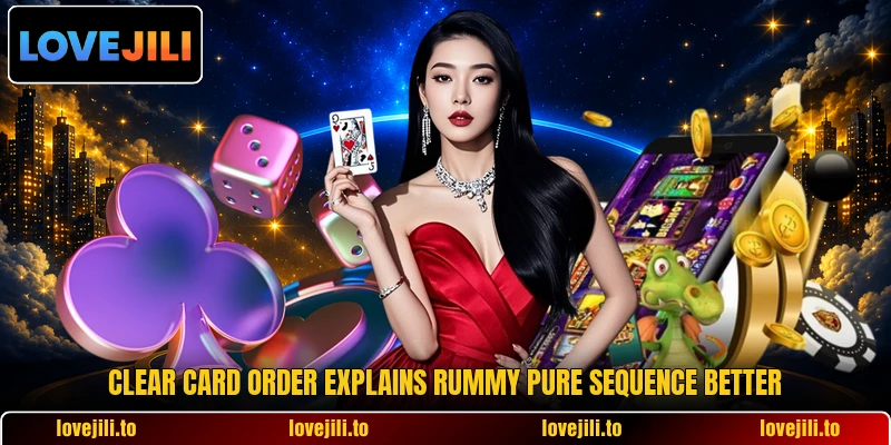 Clear card order explains rummy pure sequence better Clear card order explains rummy pure sequence better