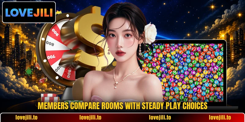 Members compare rooms with steady play choices Members compare rooms with steady play choices