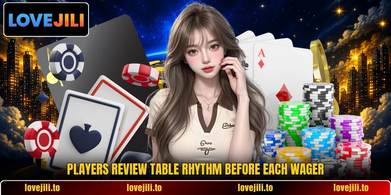 Players review table rhythm before each wager